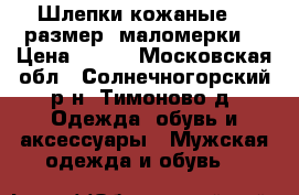 Шлепки кожаные 37 размер, маломерки. › Цена ­ 500 - Московская обл., Солнечногорский р-н, Тимоново д. Одежда, обувь и аксессуары » Мужская одежда и обувь   